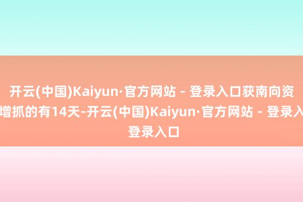 开云(中国)Kaiyun·官方网站 - 登录入口获南向资金增抓的有14天-开云(中国)Kaiyun·官方网站 - 登录入口