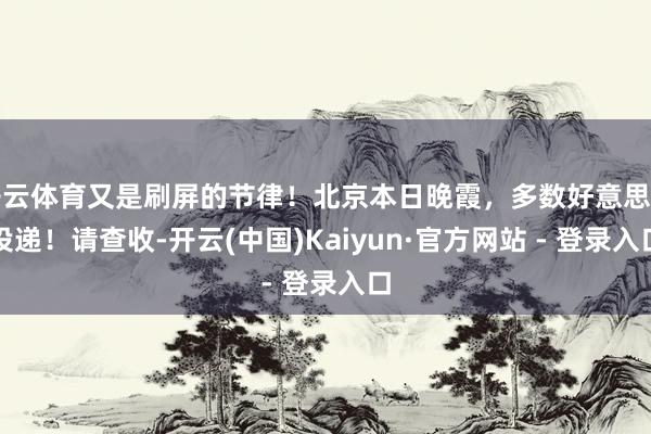 开云体育又是刷屏的节律！北京本日晚霞，多数好意思图投递！请查收-开云(中国)Kaiyun·官方网站 - 登录入口