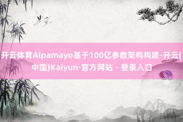 开云体育Alpamayo基于100亿参数架构构建-开云(中国)Kaiyun·官方网站 - 登录入口